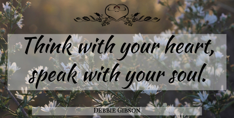 Debbie Gibson Quote About Heart, Thinking, Soul: Think With Your Heart Speak...