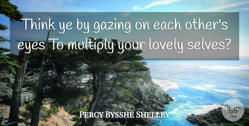 Percy Bysshe Shelley Quote About Eye, Thinking, Self: Think Ye By Gazing On...