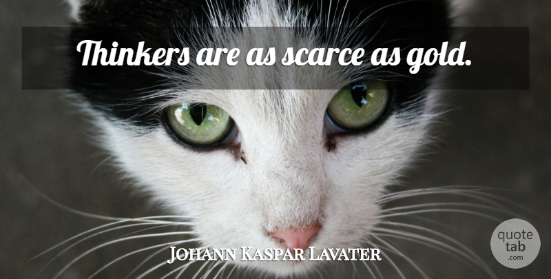 Johann Kaspar Lavater Quote About Gold, Thinker, Scarce: Thinkers Are As Scarce As...