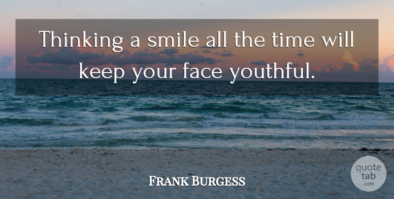 Gelett Burgess Quote About Thinking, Faces, Your Face: Thinking A Smile All The...