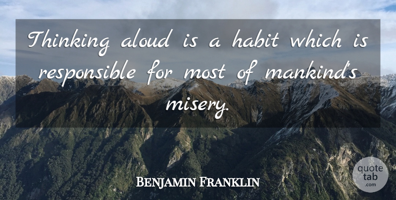 Benjamin Franklin Quote About Thinking, Misery, Habit: Thinking Aloud Is A Habit...