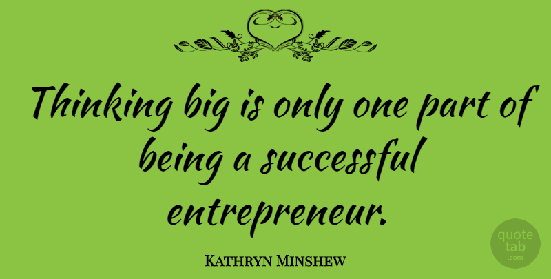 Kathryn Minshew Quote About Successful, Thinking, Entrepreneur: Thinking Big Is Only One...