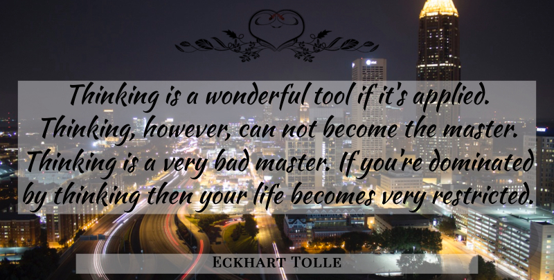 Eckhart Tolle Quote About Thinking, Tools, Wonderful: Thinking Is A Wonderful Tool...