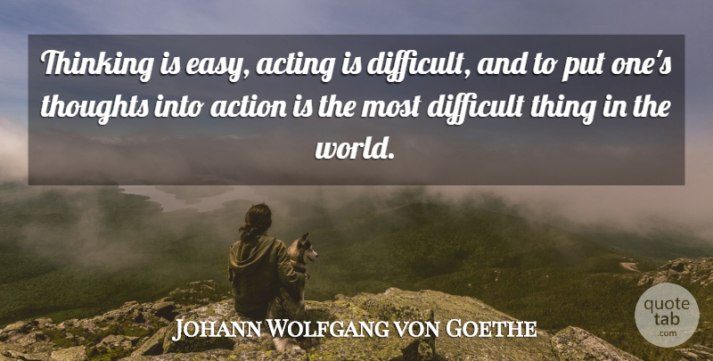 Johann Wolfgang von Goethe Quote About Life, Motivational, Thinking: Thinking Is Easy Acting Is...