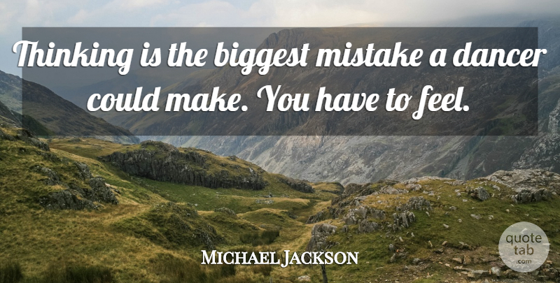 Michael Jackson Quote About Mistake, Thinking, Dancer: Thinking Is The Biggest Mistake...