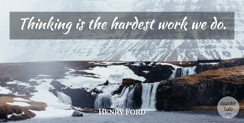 Henry Ford Quote About Thinking, Mind, Hardest: Thinking Is The Hardest Work...