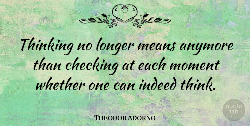 Theodor Adorno Quote About Mean, Thinking, Moments: Thinking No Longer Means Anymore...