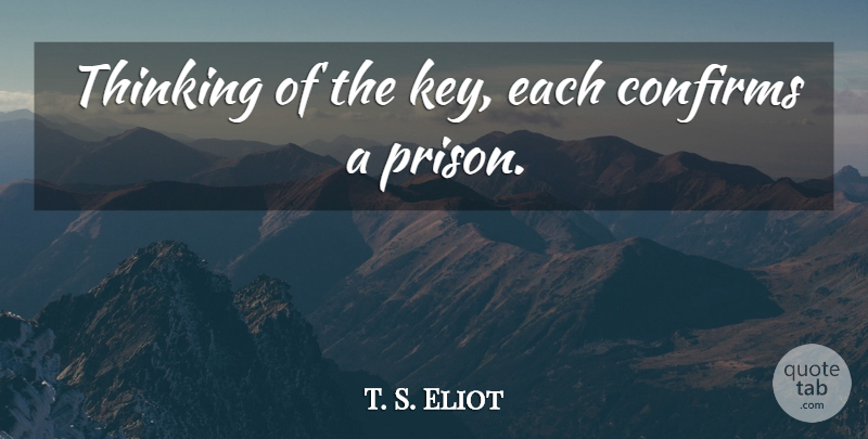 T. S. Eliot Quote About Thinking, Keys, Prison: Thinking Of The Key Each...