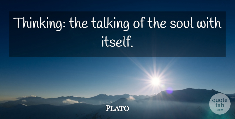 Plato Quote About Thinking, Talking, Soul: Thinking The Talking Of The...