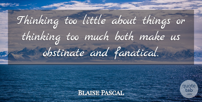 Blaise Pascal Quote About Thinking, Littles, Too Much: Thinking Too Little About Things...