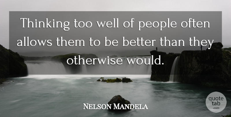 Nelson Mandela Quote About Encouraging, Thinking, People: Thinking Too Well Of People...