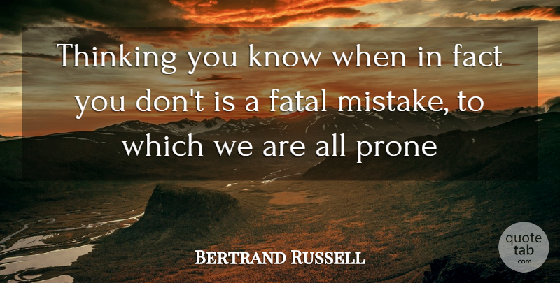 Bertrand Russell Quote About Mistake, Thinking, Facts: Thinking You Know When In...