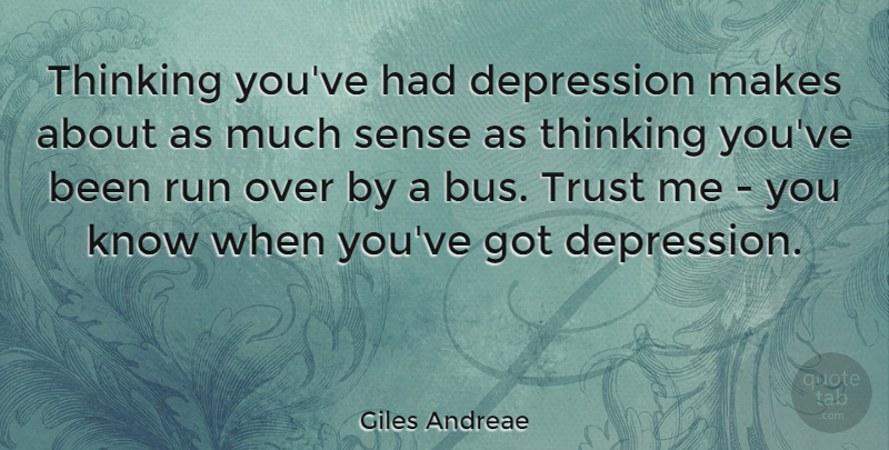Giles Andreae Quote About Running, Thinking, Trust Me: Thinking Youve Had Depression Makes...