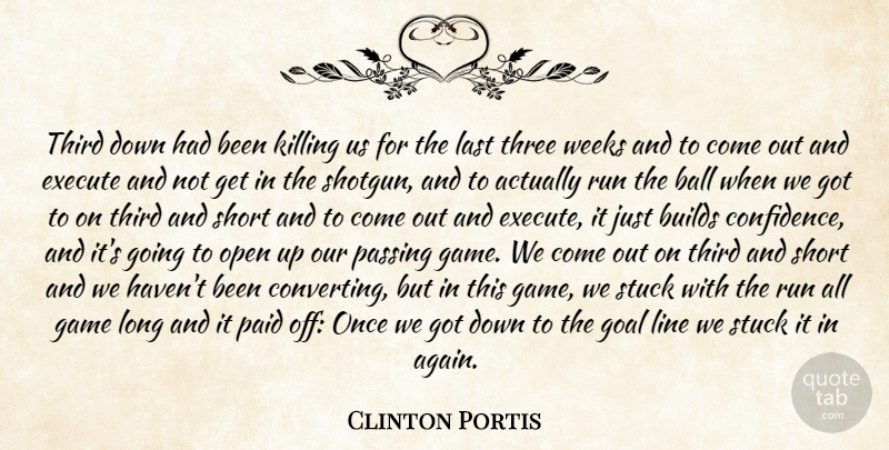 Clinton Portis Quote About Ball, Builds, Execute, Game, Goal: Third Down Had Been Killing...