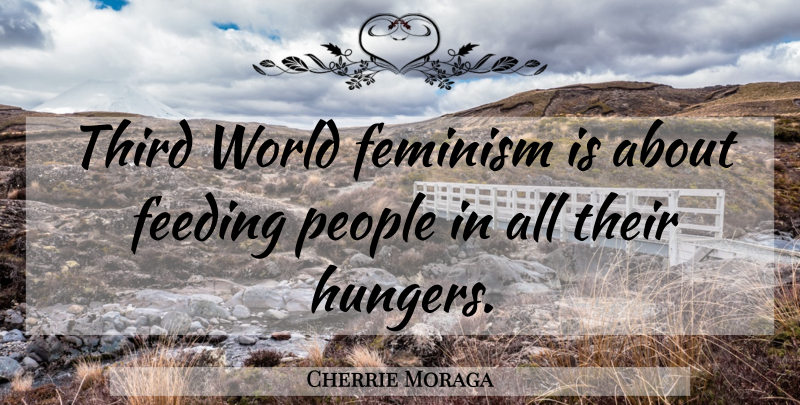 Cherrie Moraga Quote About People, Feminism, World: Third World Feminism Is About...