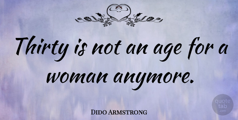 Dido Armstrong Quote About Age, Thirty: Thirty Is Not An Age...