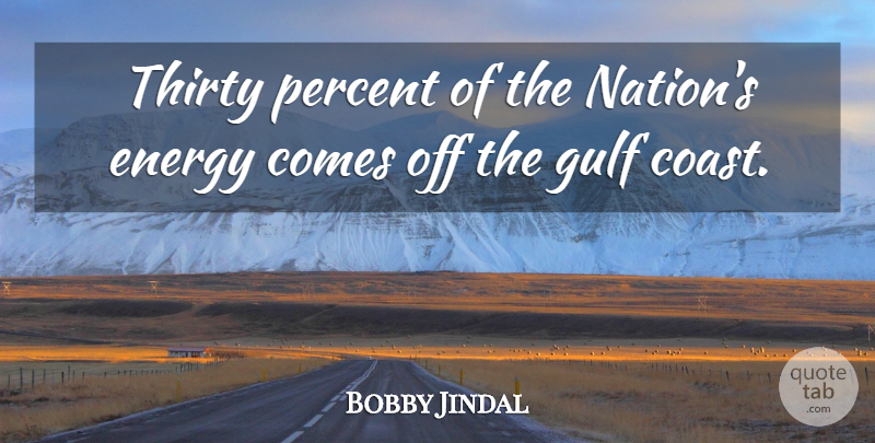 Bobby Jindal Quote About Energy, Coast, Thirty: Thirty Percent Of The Nations...