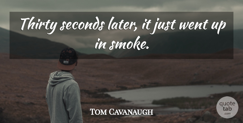 Tom Cavanaugh Quote About Seconds, Thirty: Thirty Seconds Later It Just...
