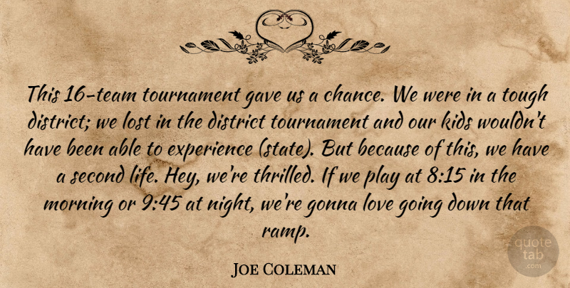 Joe Coleman Quote About District, Experience, Gave, Gonna, Kids: This 16 Team Tournament Gave...