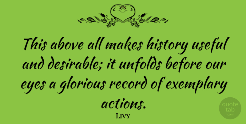 Livy Quote About Eye, Records, Action: This Above All Makes History...