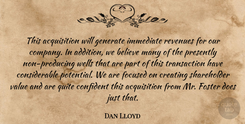 Dan Lloyd Quote About Believe, Confident, Creating, Focused, Foster: This Acquisition Will Generate Immediate...