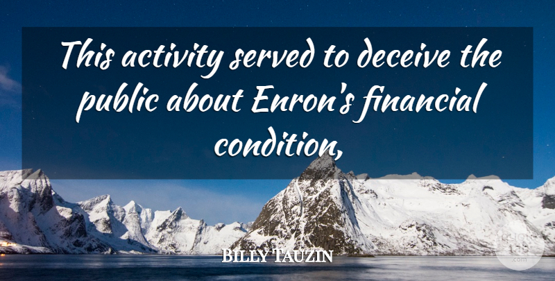 Billy Tauzin Quote About Activity, Deceive, Financial, Public, Served: This Activity Served To Deceive...