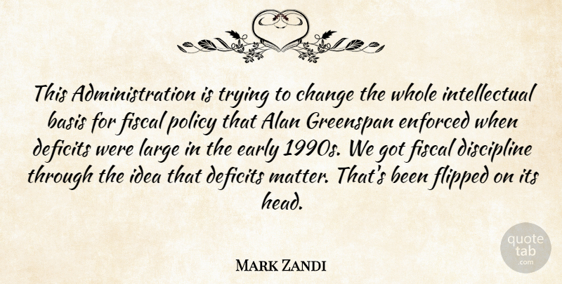 Mark Zandi Quote About Alan, Basis, Change, Deficits, Discipline: This Administration Is Trying To...