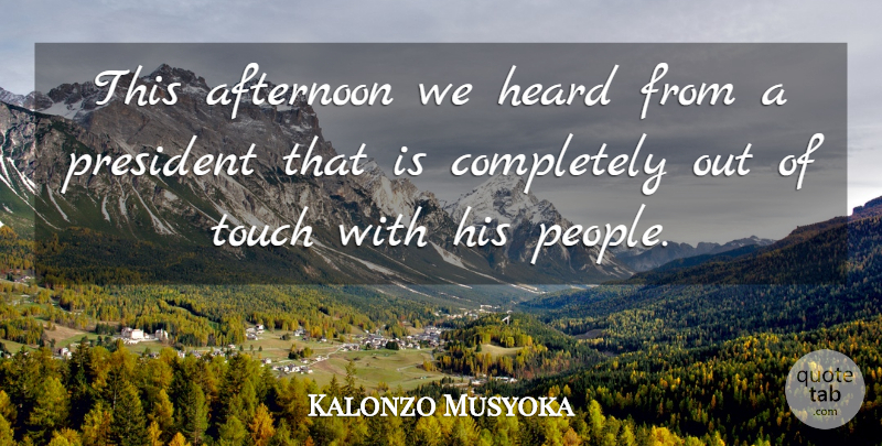 Kalonzo Musyoka Quote About Afternoon, Heard, President, Touch: This Afternoon We Heard From...