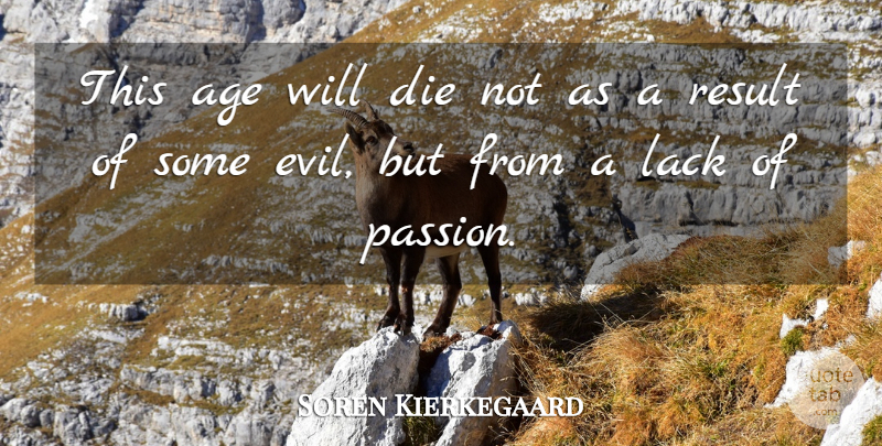 Soren Kierkegaard Quote About Passion, Evil, Age: This Age Will Die Not...