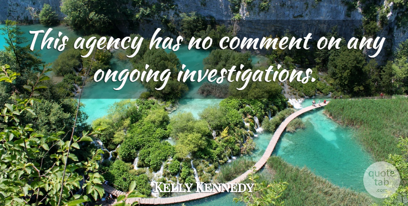 Kelly Kennedy Quote About Agency, Comment, Ongoing: This Agency Has No Comment...