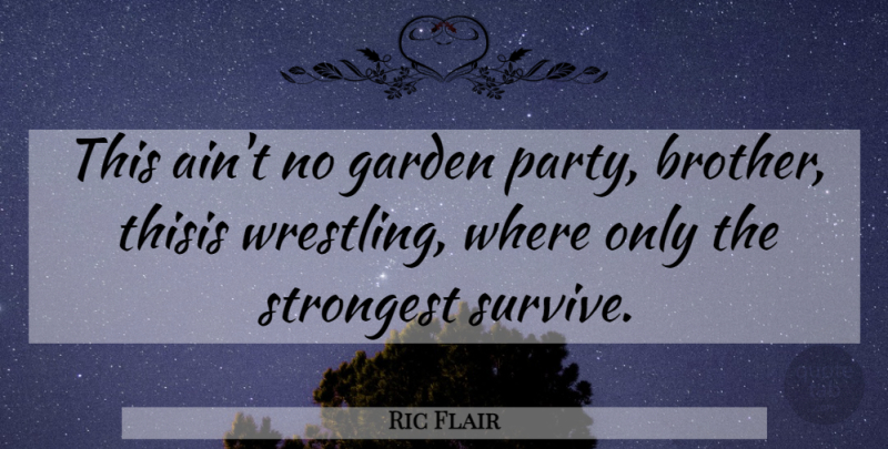 Ric Flair Quote About Brother, Party, Wrestling: This Aint No Garden Party...