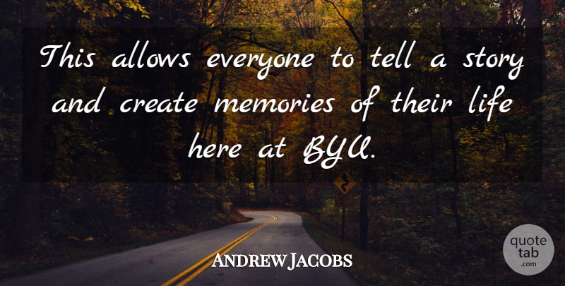 Andrew Jacobs Quote About Create, Life, Memories: This Allows Everyone To Tell...