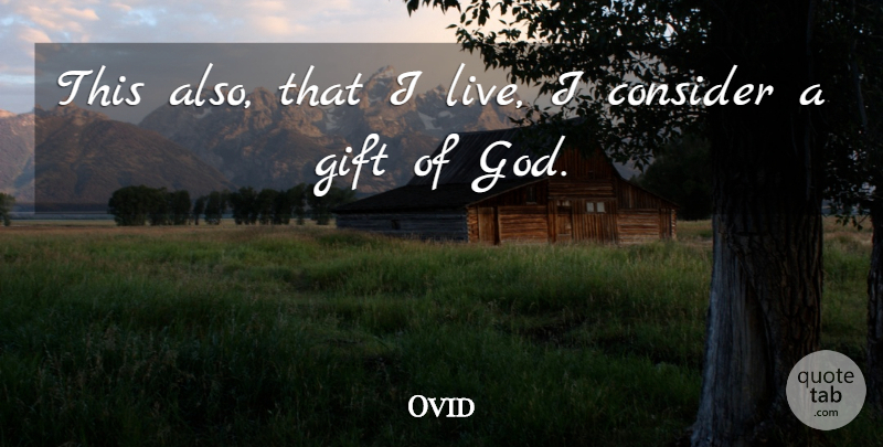 Ovid Quote About Life, God Life, Gift From God: This Also That I Live...