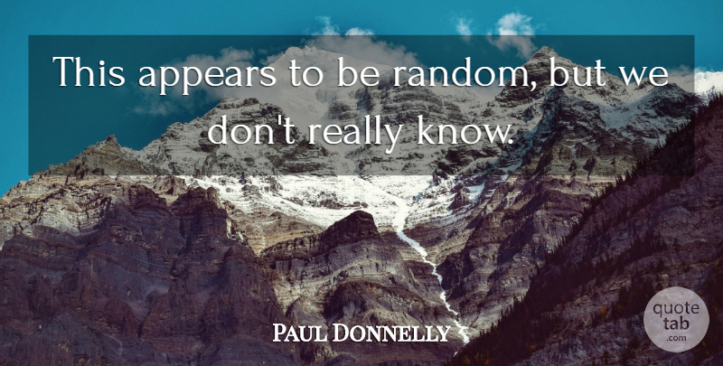 Paul Donnelly Quote About Appears: This Appears To Be Random...