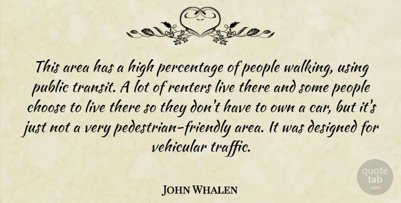 John Whalen Quote About Area, Choose, Designed, High, People: This Area Has A High...