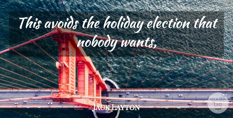 Jack Layton Quote About Avoids, Election, Holiday, Nobody: This Avoids The Holiday Election...