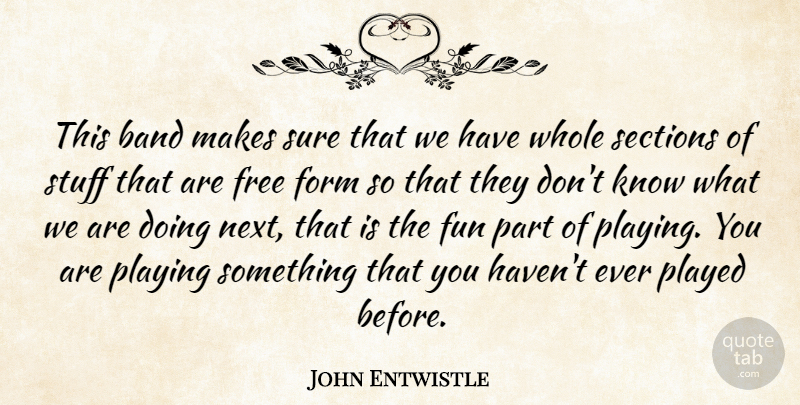 John Entwistle Quote About Form, Played, Playing, Sections, Stuff: This Band Makes Sure That...