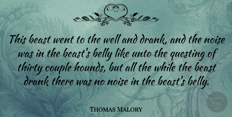 Thomas Malory Quote About Belly, Drank, Noise, Unto: This Beast Went To The...