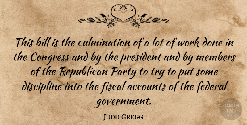 Judd Gregg Quote About Accounts, Bill, Congress, Discipline, Federal: This Bill Is The Culmination...