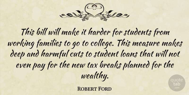 Robert Ford Quote About Bill, Breaks, Cuts, Deep, Families: This Bill Will Make It...