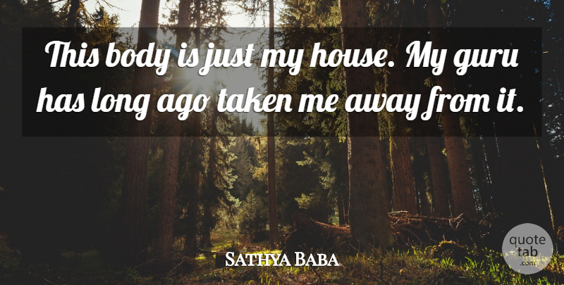 Sathya Baba Quote About Body, Guru, Taken: This Body Is Just My...