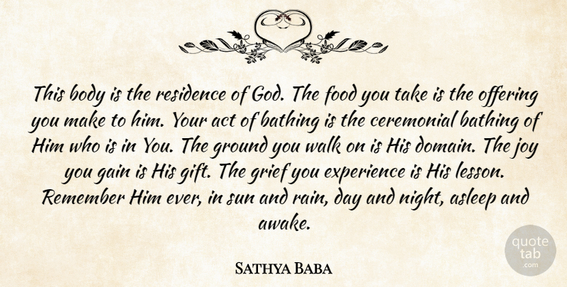Sathya Baba Quote About Act, Asleep, Body, Ceremonial, Experience: This Body Is The Residence...