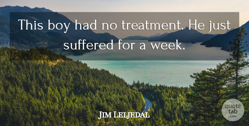 Jim Leljedal Quote About Boy, Suffered: This Boy Had No Treatment...