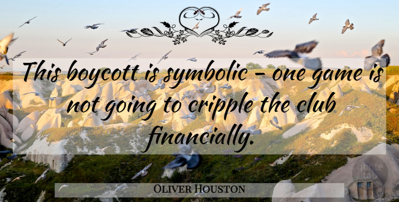 Oliver Houston Quote About Boycott, Club, Cripple, Game, Symbolic: This Boycott Is Symbolic One...