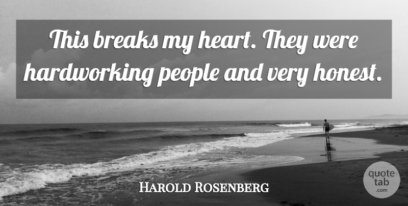 Harold Rosenberg Quote About Breaks, People: This Breaks My Heart They...