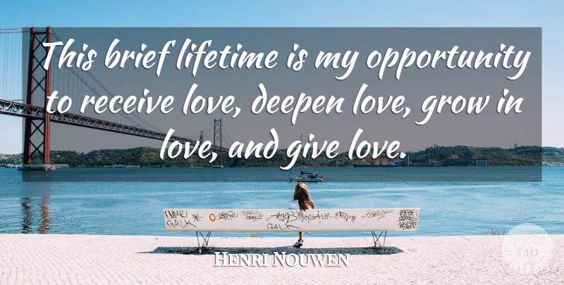 Henri Nouwen Quote About Opportunity, Deep Love, Giving: This Brief Lifetime Is My...