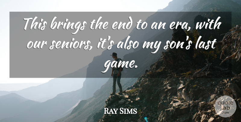 Ray Sims Quote About Brings, Last: This Brings The End To...