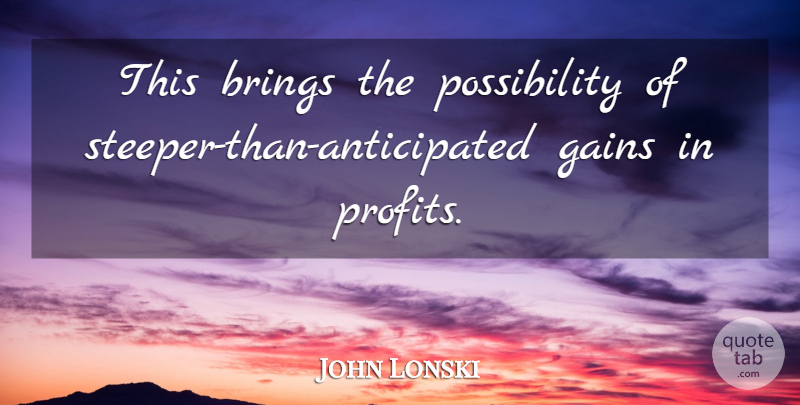 John Lonski Quote About Brings, Gains: This Brings The Possibility Of...