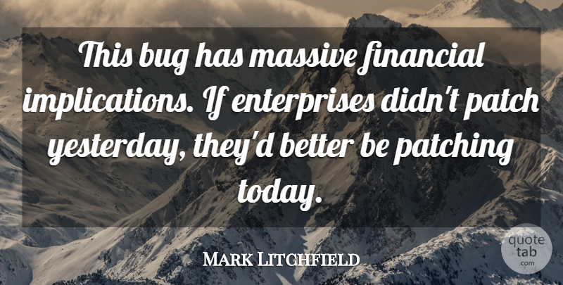 Mark Litchfield Quote About Bug, Financial, Massive, Patch: This Bug Has Massive Financial...