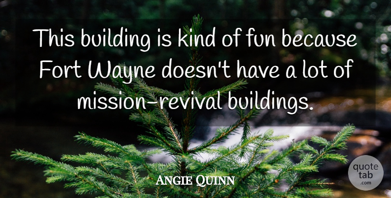 Angie Quinn Quote About Building, Fort, Fun, Wayne: This Building Is Kind Of...